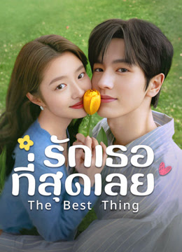 The Best Thing (2025) รักเธอที่สุดเลย ซับไทย พากย์ไทย EP1-EP28 [จบ]